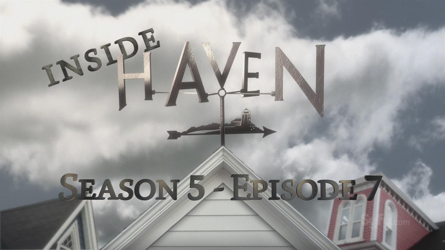 Inside Haven - Season 5, Episode 7 Inside Haven - Season 5, Episode 7